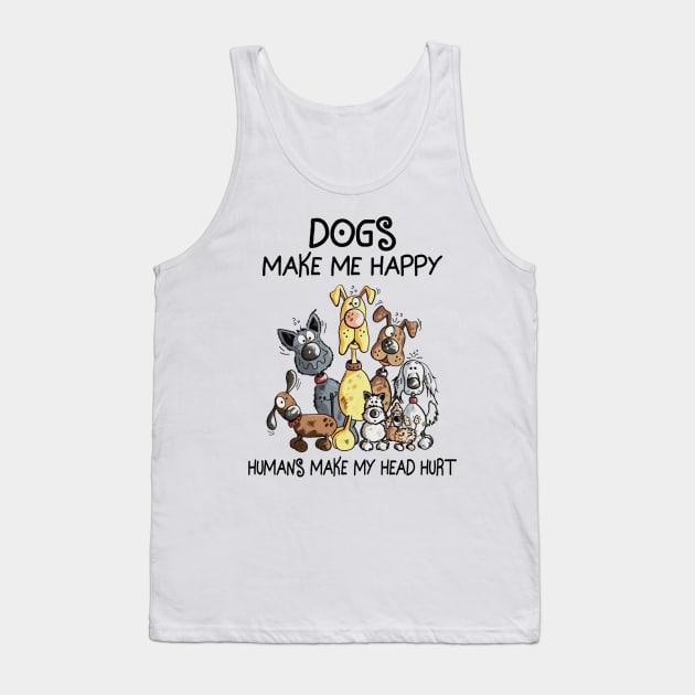 Dogs Make Me Happy Humans Make My Head Hurt Tank Top by irieana cabanbrbe